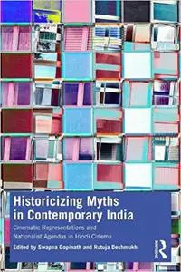 Historicizing Myths in Contemporary India: Cinematic Representations and Nationalist Agendas in Hindi Cinema