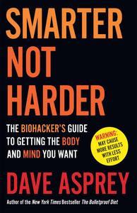 Smarter Not Harder: The Biohacker's Guide to Getting the Body and Mind You Want, UK Edition