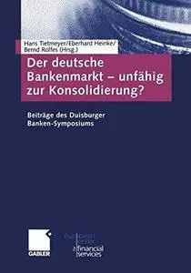 Der deutsche Bankenmarkt — unfähig zur Konsolidierung?: Beiträge des Duisburger Banken-Symposiums