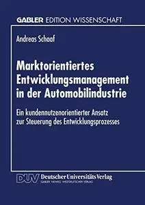 Marktorientiertes Entwicklungsmanagement in der Automobilindustrie: Ein kundennutzenorientierter Ansatz zur Steuerung des Entwi