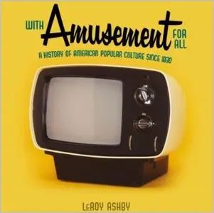 LeRoy Ashby - With Amusement for All A History of American Popular Culture since 1830