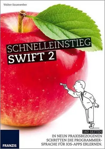 Schnelleinstieg Swift 2: In neun praxisbezogenen Schritten die Programmiersprache für iOS-Apps erlernen