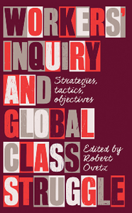 Workers' Inquiry and Global Class Struggle : Strategies, Tactics, Objectives