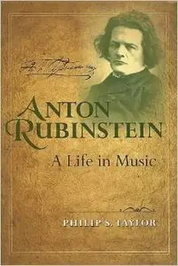 Anton Rubinstein: A Life in Music by Philip S. Taylor
