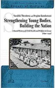 Strengthening Young Bodies, Building the Nation: ASocial History of the Child Health and Welfare in Greece (1890–1940)