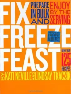 Fix, Freeze, Feast: Prepare in Bulk and Enjoy by the Serving - More than 125 Recipes (repost)