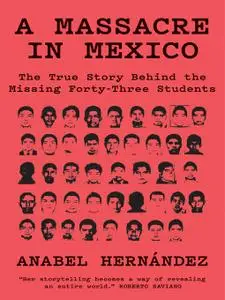 A Massacre in Mexico: The True Story Behind the Missing Forty-Three Students