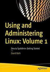 Using and Administering Linux: Volume 1: Zero to SysAdmin: Getting Started