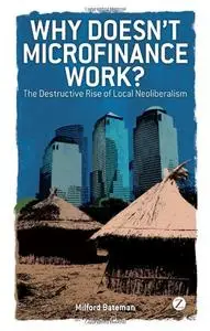 Why Doesn't Microfinance Work?: The Destructive Rise of Local Neoliberalism (repost)