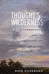 Thought’s Wilderness: Romanticism and the Apprehension of Nature