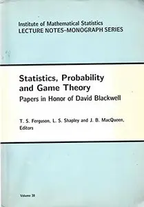 Statistics, Probability & Game Theory: Papers in Honor of David Blackwell by Thomas S. Ferguson