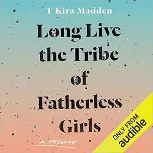 Long Live the Tribe of Fatherless Girls: A Memoir [Audiobook]