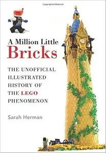 A Million Little Bricks: The Unofficial Illustrated History of the LEGO Phenomenon [Repost]