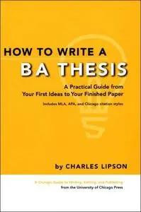 How to Write a BA Thesis: A Practical Guide from Your First Ideas to Your Finished Paper (Chicago Guides to Writing, Editing, a