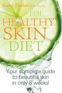 The Healthy Skin Diet: Your Complete Guide to Beautiful Skin in Only 8 Weeks!