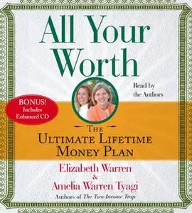 «All Your Worth: The Ultimate Lifetime Money Plan» by Amelia Warren Tyagi,Elizabeth Warren