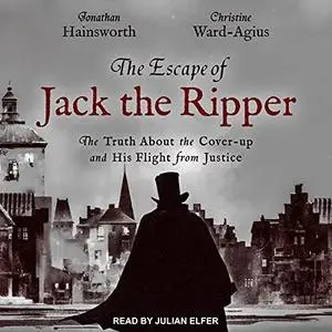 The Escape of Jack the Ripper: The Truth About the Cover-Up and His Flight from Justice [Audiobook]