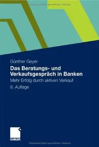 Das Beratungs- und Verkaufsgespräch in Banken: Mehr Erfolg durch aktiven Verkauf by Günther Geyer