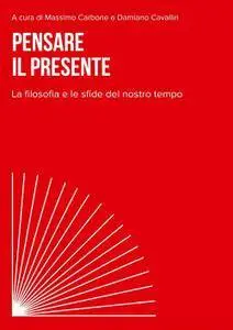 Massimo Carbone, Damiano Cavallin - Pensare il presente. La filosofia e le sfide del nostro tempo