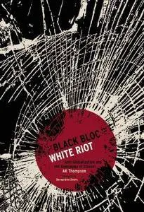 Black Bloc, White Riot: Antiglobalization and the Genealogy of Dissent