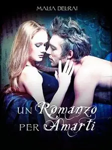 Malia Delrai - Un romanzo per amarti