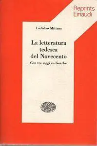 Mittner Ladislao - La letteratura tedesca del Novecento. Con tre saggi su Goethe [Repost]