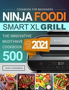 Ninja Foodi Smart XL Grill Cookbook for Beginners: The Innovative Must-Have Cookbook 500 | Tasty ...