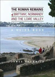 The Roman Remains of Brittany, Normandy and the Loire Valley: A Guidebook