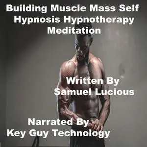 «Building Muscle Mass Self Hypnosis Hypnotherapy Meditation» by Key Guy Technology