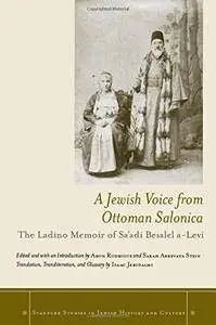 A Jewish Voice from Ottoman Salonica: The Ladino Memoir of Sa'adi Besalel a-Levi