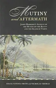 Mutiny and Aftermath: James Morrison's Account of the Mutiny on the Bounty and the Island of Tahiti
