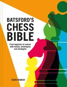 Batsford's Chess Bible: From Beginner to Winner With Moves, Techniques and Strategies, 3rd Edition