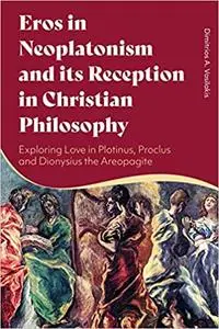 Eros in Neoplatonism and its Reception in Christian Philosophy: Exploring Love in Plotinus, Proclus and Dionysius the Areopagit