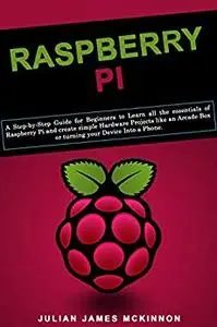 Raspberry Pi: A Step-by-Step Guide for Beginners to Learn all the essentials of Raspberry Pi