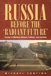 Russia Before the "Radiant Future": Essays in Modern History, Culture, and Society (repost)