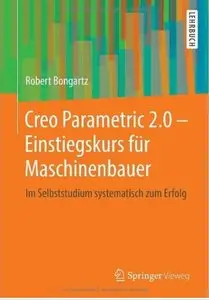 Creo Parametric 2.0 - Einstiegskurs für Maschinenbauer: Im Selbststudium systematisch zum Erfolg [Repost]