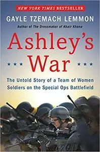 Ashley's War: The Untold Story of a Team of Women Soldiers on the Special Ops Battlefield