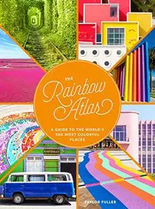 The Rainbow Atlas: A Guide to the World’s 500 Most Colorful Place
