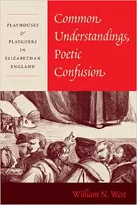 Common Understandings, Poetic Confusion: Playhouses and Playgoers in Elizabethan England