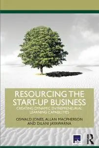 Resourcing the Start-Up Business: Creating Dynamic Entrepreneurial Learning Capabilities (Repost)