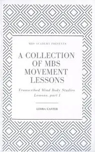 A Collection of MBS Movement Lessons: Transcribed Mind Body Studies Lessons, part I