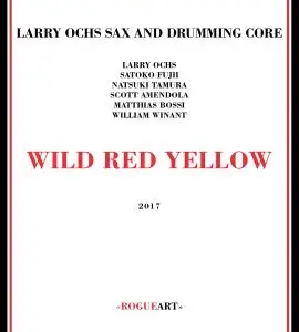 Larry Ochs Sax & Drumming Core - Wild Red Yellow (2017)
