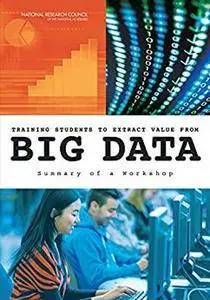 Training Students to Extract Value from Big Data: Summary of a Workshop