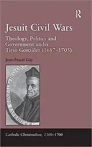 Jesuit Civil Wars: Theology, Politics and Government under Tirso González (1687-1705)