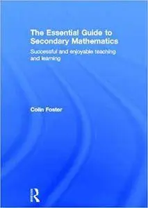 The Essential Guide to Secondary Mathematics: Successful and enjoyable teaching and learning