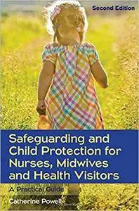 Safeguarding And Child Protection For Nurses, Midwives And Health Visitors: A Practical Guide, Second Edition