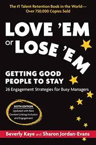 Love ‘Em or Lose ‘Em, Sixth Edition : Getting Good People to Stay