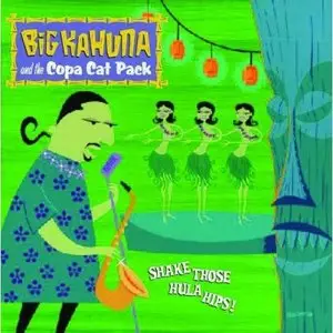 Big Kahuna & The Copa Cat Pack - Shake Those Hula Hips (2001)