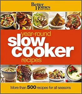 Better Homes and Gardens Year-Round Slow Cooker Recipes: More than 500 Recipes for All Seasons (Repost)