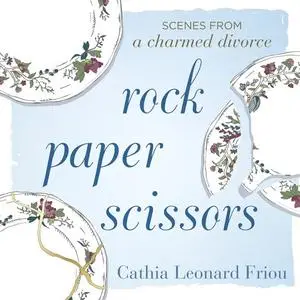 «Rock Paper Scissors: Scenes from a Charmed Divorce» by Cathia Leonard Friou